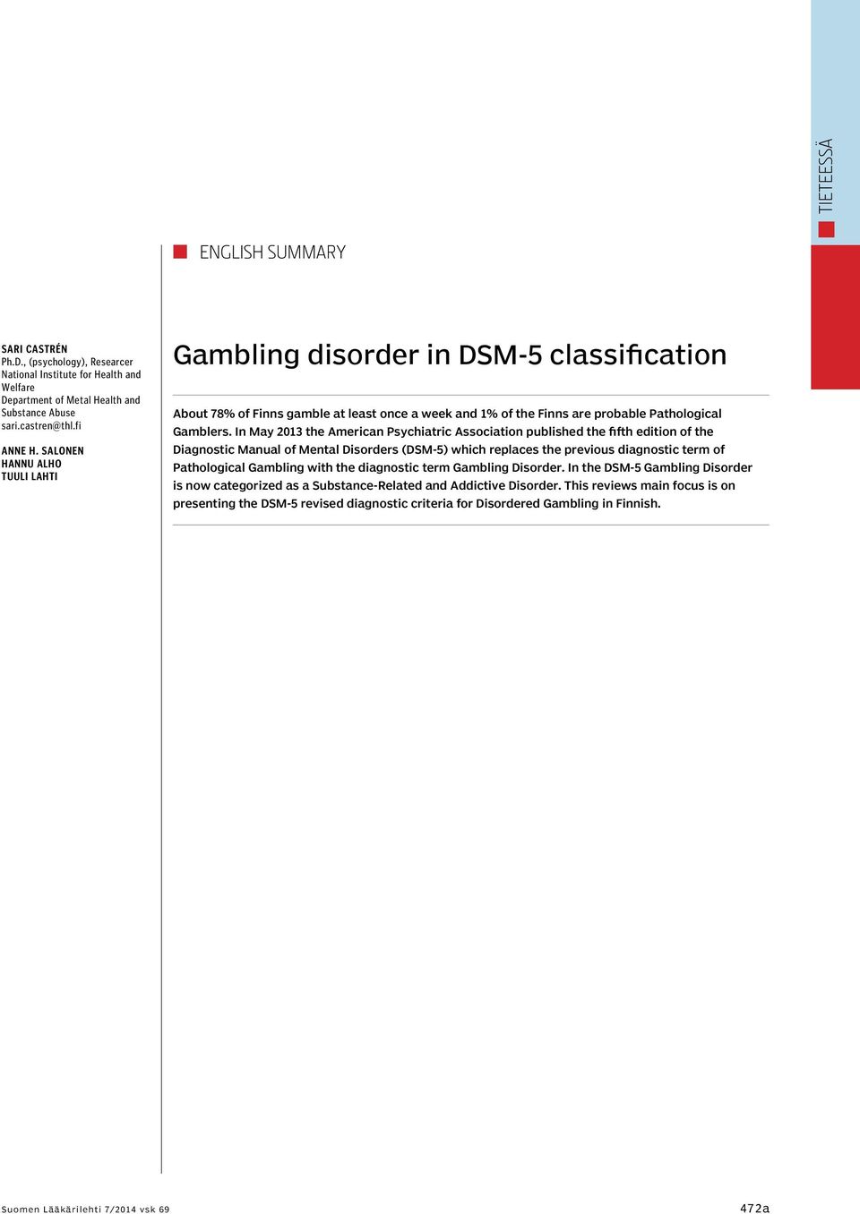 In May 2013 the American Psychiatric Association published the fifth edition of the Diagnostic Manual of Mental Disorders (DSM-5) which replaces the previous diagnostic term of Pathological Gambling
