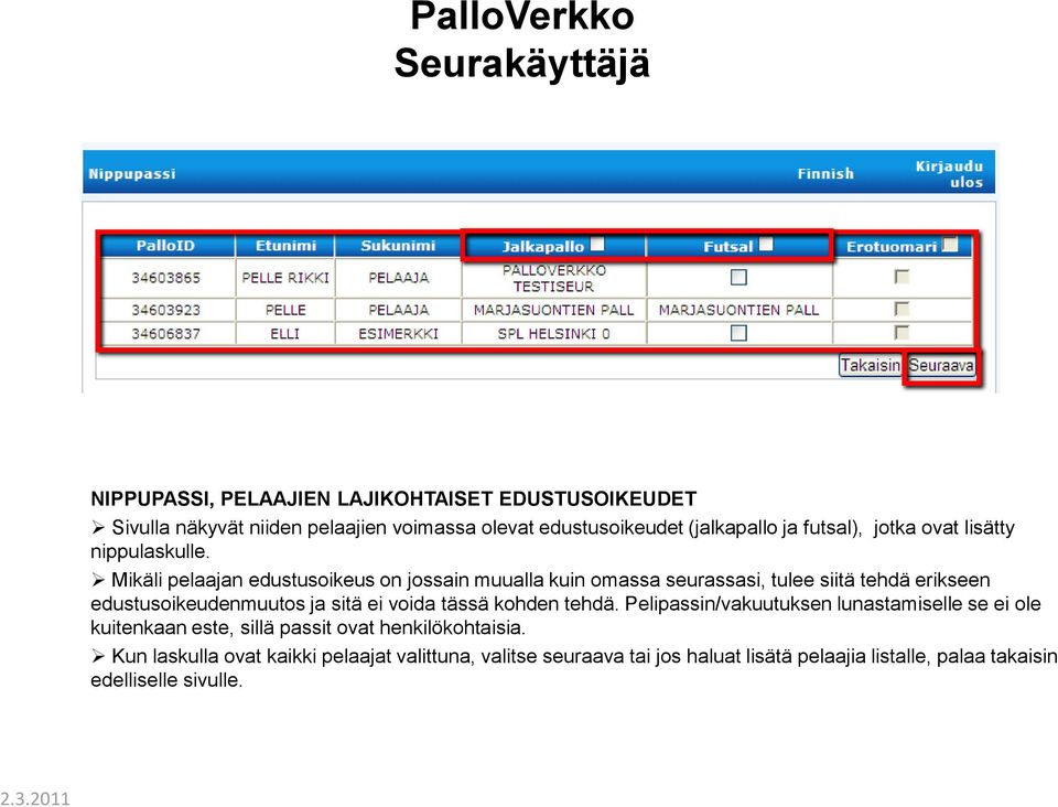 Mikäli pelaajan edustusoikeus on jossain muualla kuin omassa seurassasi, tulee siitä tehdä erikseen edustusoikeudenmuutos ja sitä ei voida