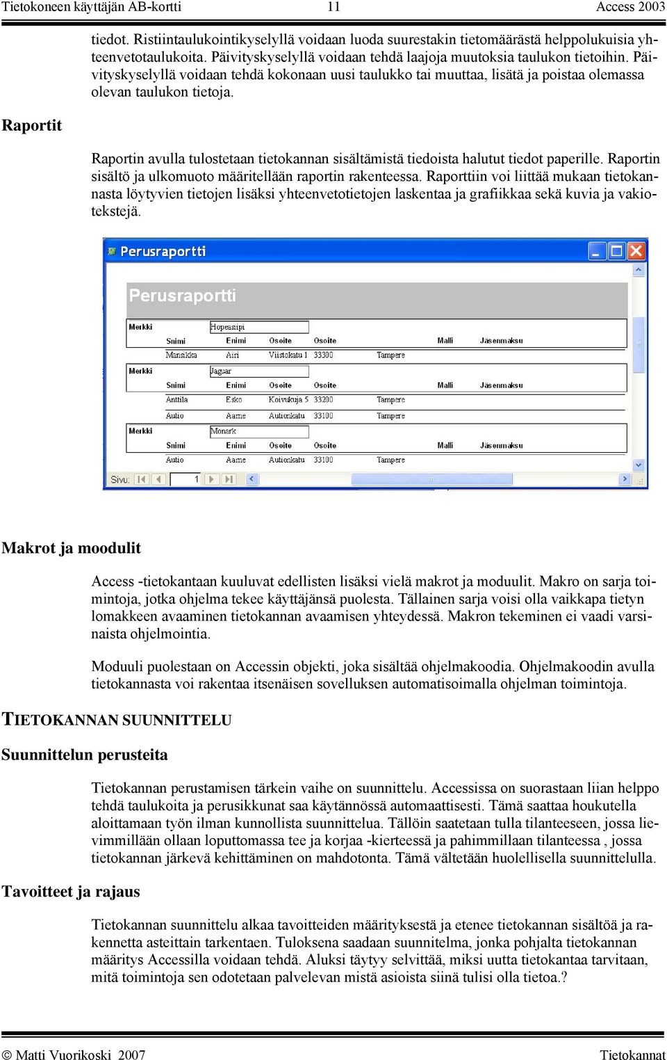 Raportin avulla tulostetaan tietokannan sisältämistä tiedoista halutut tiedot paperille. Raportin sisältö ja ulkomuoto määritellään raportin rakenteessa.