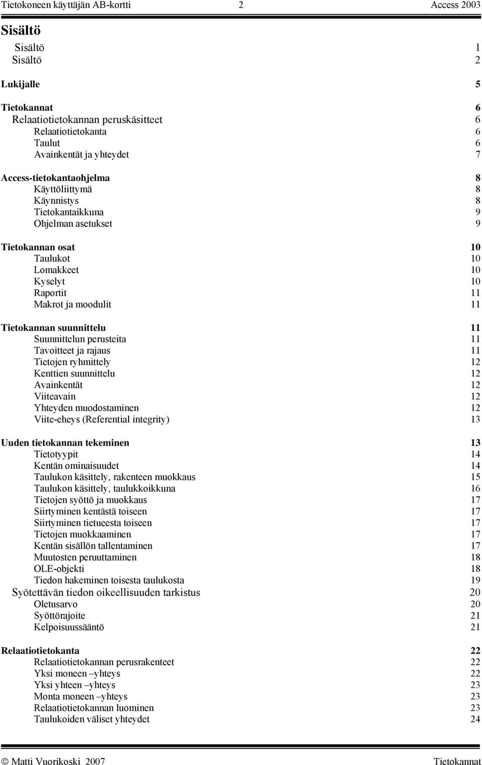 suunnittelu 11 Suunnittelun perusteita 11 Tavoitteet ja rajaus 11 Tietojen ryhmittely 12 Kenttien suunnittelu 12 Avainkentät 12 Viiteavain 12 Yhteyden muodostaminen 12 Viite-eheys (Referential