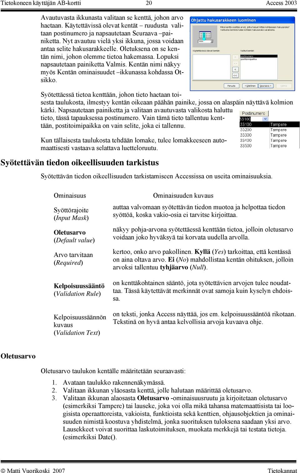 Oletuksena on se kentän nimi, johon olemme tietoa hakemassa. Lopuksi napsautetaan painiketta Valmis. Kentän nimi näkyy myös Kentän ominaisuudet ikkunassa kohdassa Otsikko.