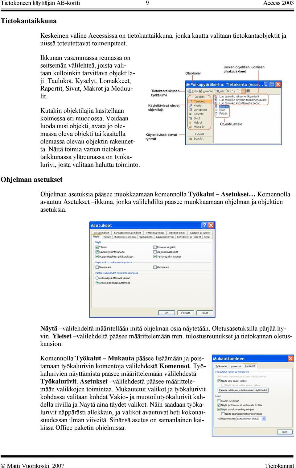 Kutakin objektilajia käsitellään kolmessa eri muodossa. Voidaan luoda uusi objekti, avata jo olemassa oleva objekti tai käsitellä olemassa olevan objektin rakennetta.