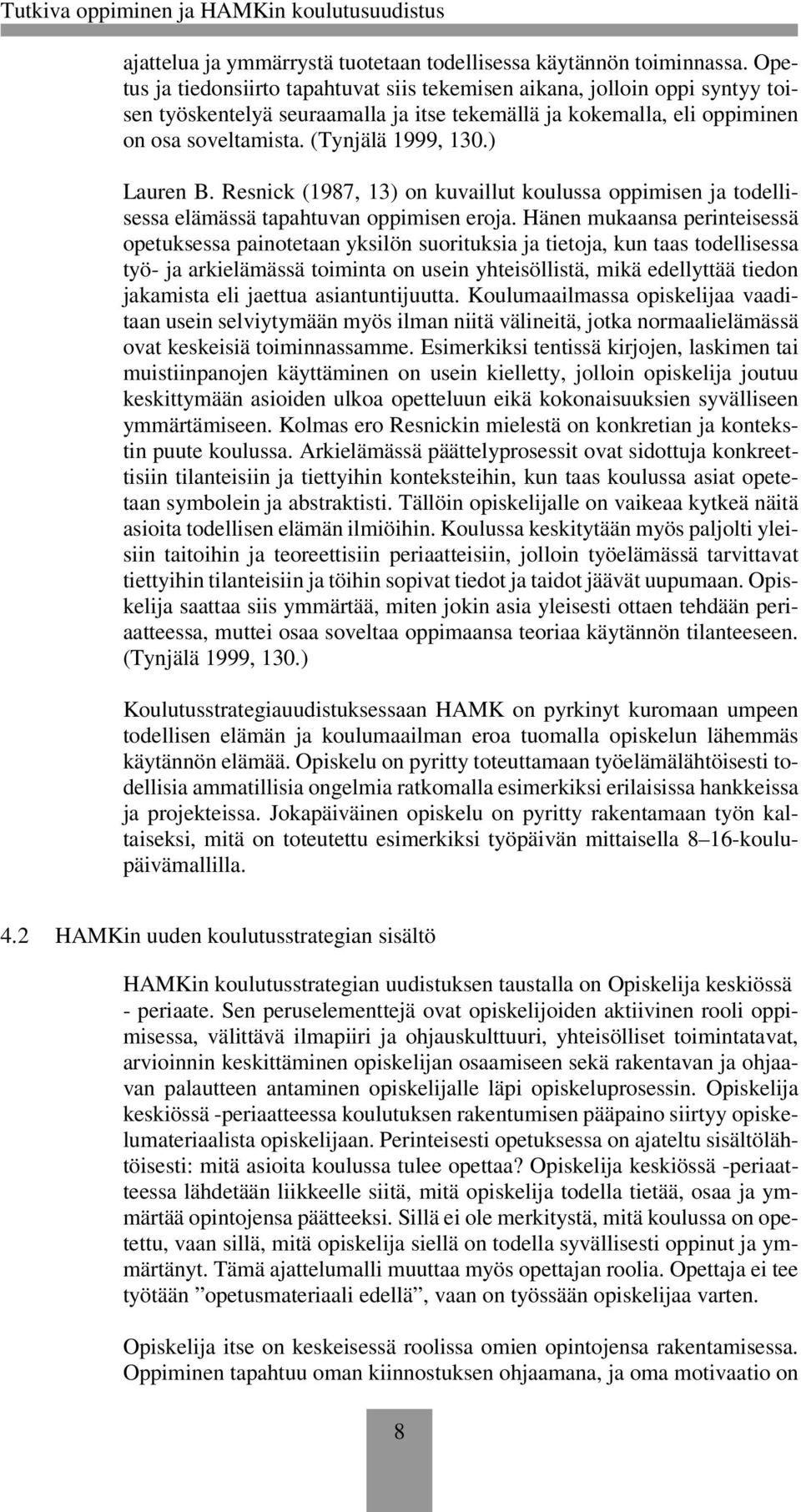 ) Lauren B. Resnick (1987, 13) on kuvaillut koulussa oppimisen ja todellisessa elämässä tapahtuvan oppimisen eroja.