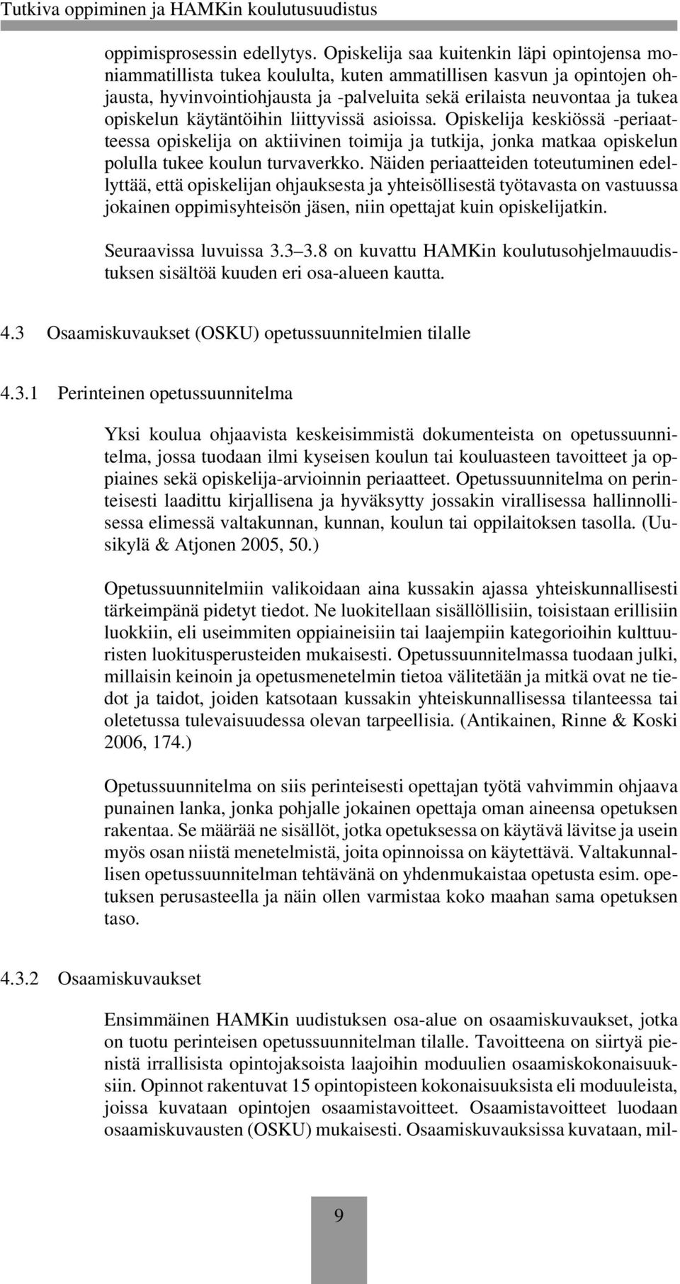 opiskelun käytäntöihin liittyvissä asioissa. Opiskelija keskiössä -periaatteessa opiskelija on aktiivinen toimija ja tutkija, jonka matkaa opiskelun polulla tukee koulun turvaverkko.