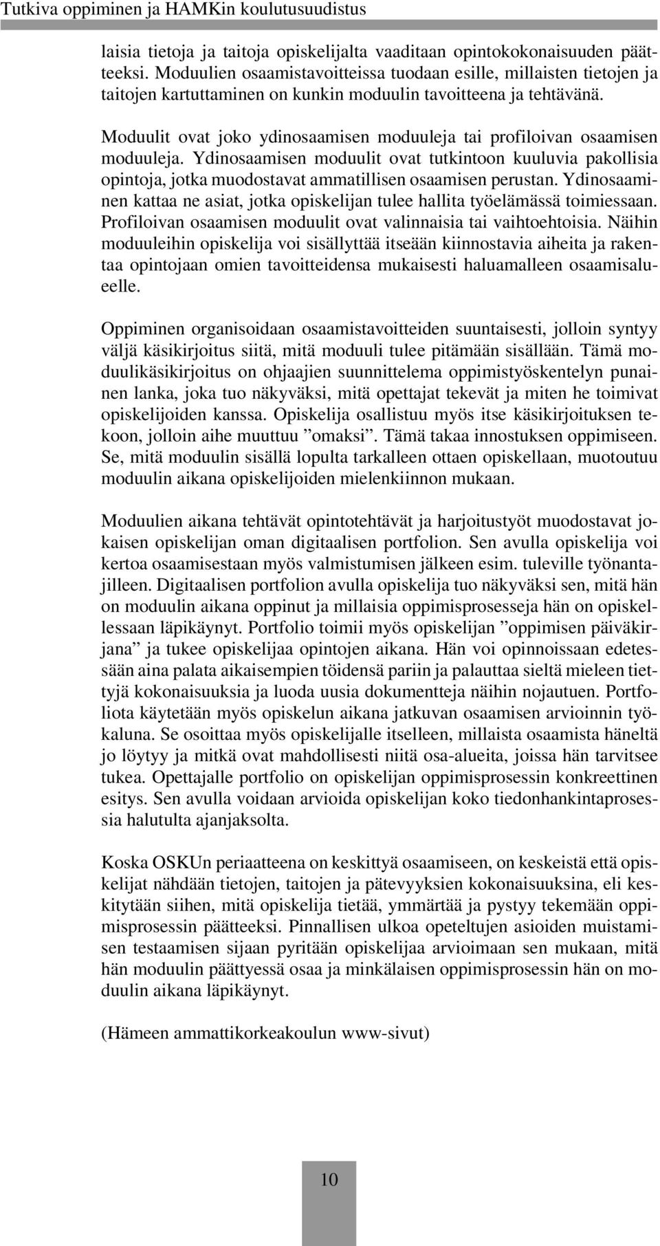 Moduulit ovat joko ydinosaamisen moduuleja tai profiloivan osaamisen moduuleja. Ydinosaamisen moduulit ovat tutkintoon kuuluvia pakollisia opintoja, jotka muodostavat ammatillisen osaamisen perustan.