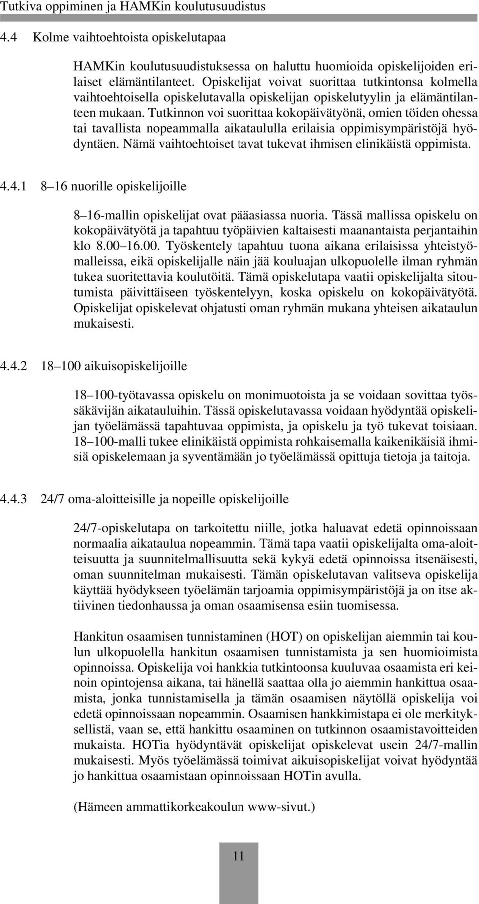 Tutkinnon voi suorittaa kokopäivätyönä, omien töiden ohessa tai tavallista nopeammalla aikataululla erilaisia oppimisympäristöjä hyödyntäen.