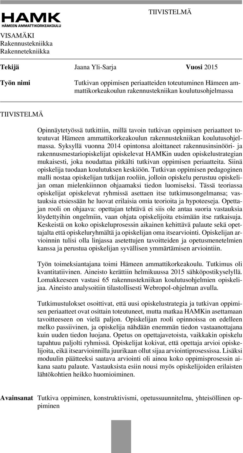 Syksyllä vuonna 2014 opintonsa aloittaneet rakennusinsinööri- ja rakennusmestariopiskelijat opiskelevat HAMKin uuden opiskelustrategian mukaisesti, joka noudattaa pitkälti tutkivan oppimisen