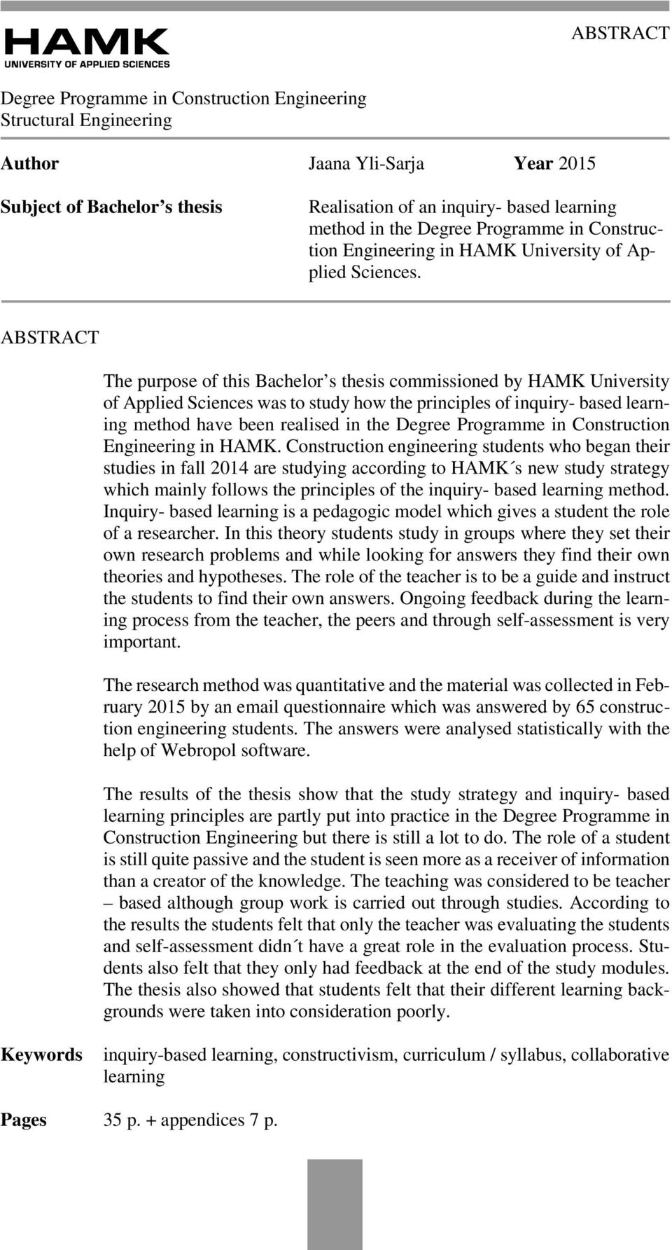 ABSTRACT The purpose of this Bachelor s thesis commissioned by HAMK University of Applied Sciences was to study how the principles of inquiry- based learning method have been realised in the Degree