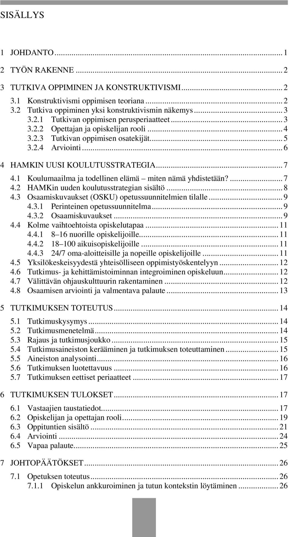 1 Koulumaailma ja todellinen elämä miten nämä yhdistetään?... 7 4.2 HAMKin uuden koulutusstrategian sisältö... 8 4.3 Osaamiskuvaukset (OSKU) opetussuunnitelmien tilalle... 9 4.3.1 Perinteinen opetussuunnitelma.