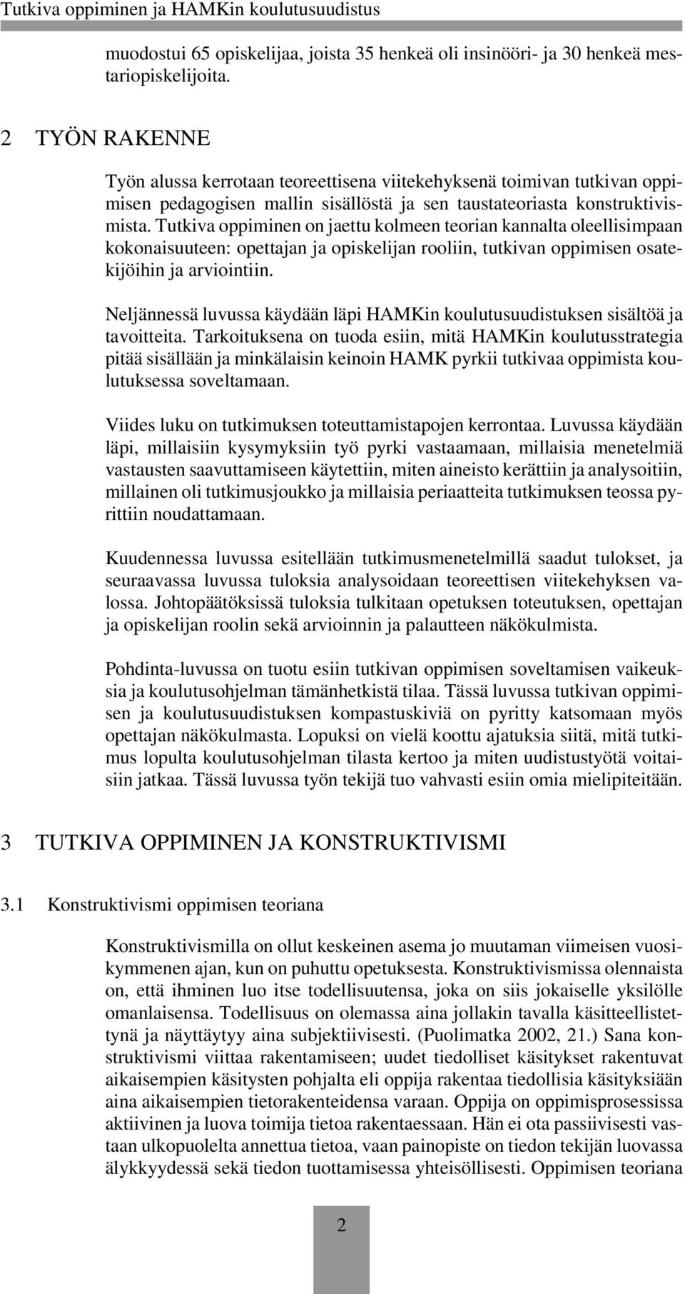 Tutkiva oppiminen on jaettu kolmeen teorian kannalta oleellisimpaan kokonaisuuteen: opettajan ja opiskelijan rooliin, tutkivan oppimisen osatekijöihin ja arviointiin.