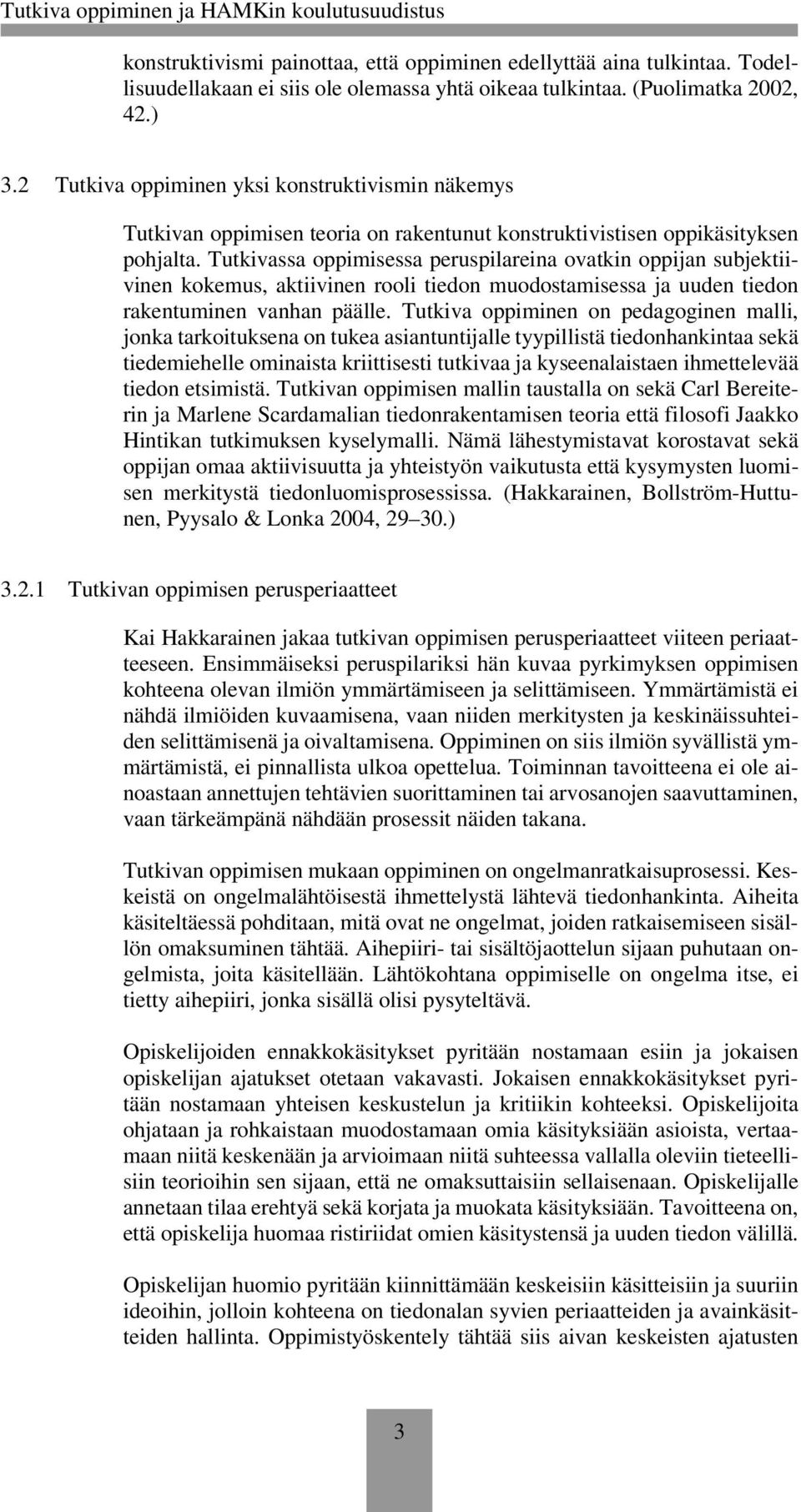 Tutkivassa oppimisessa peruspilareina ovatkin oppijan subjektiivinen kokemus, aktiivinen rooli tiedon muodostamisessa ja uuden tiedon rakentuminen vanhan päälle.