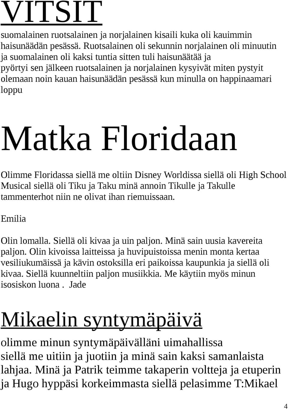 haisunäädän pesässä kun minulla on happinaamari loppu Matka Floridaan Olimme Floridassa siellä me oltiin Disney Worldissa siellä oli High School Musical siellä oli Tiku ja Taku minä annoin Tikulle ja