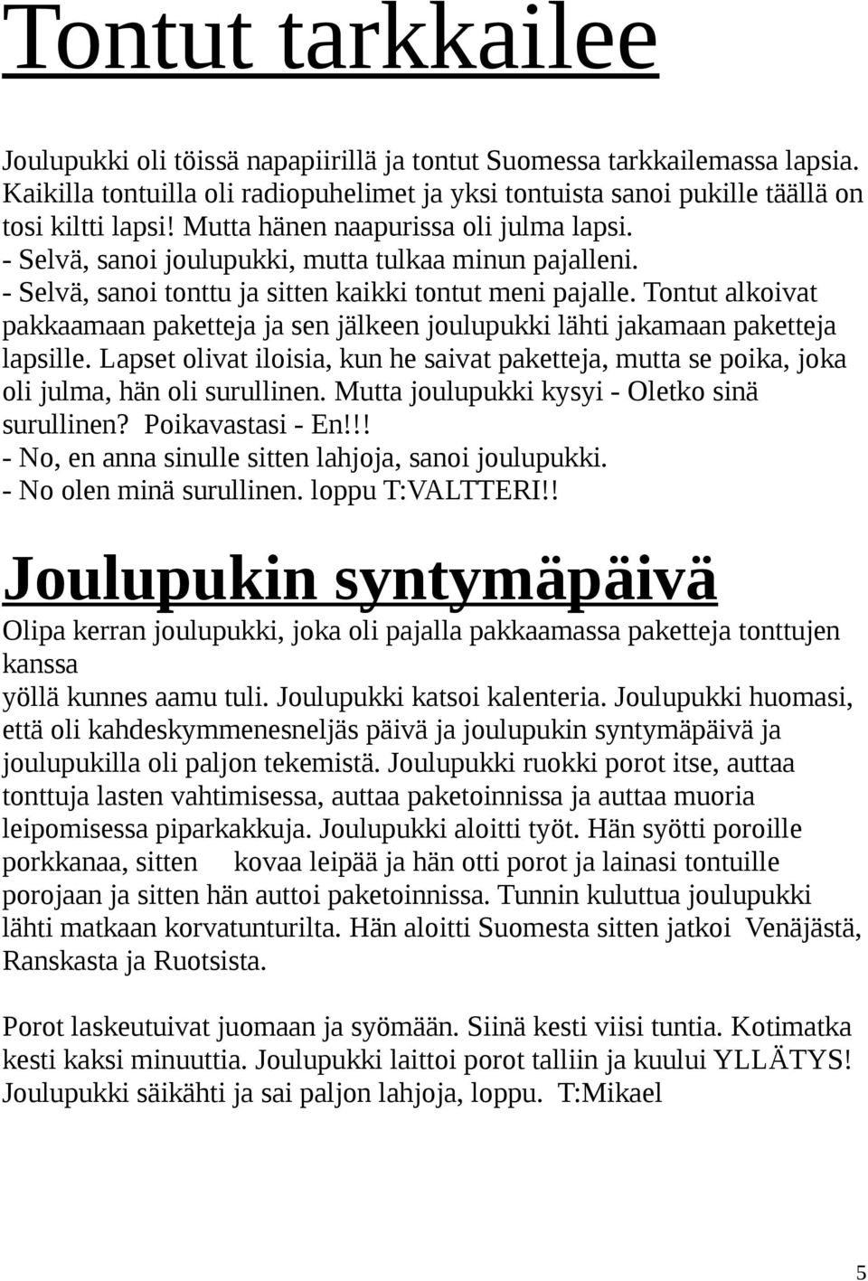 Tontut alkoivat pakkaamaan paketteja ja sen jälkeen joulupukki lähti jakamaan paketteja lapsille. Lapset olivat iloisia, kun he saivat paketteja, mutta se poika, joka oli julma, hän oli surullinen.