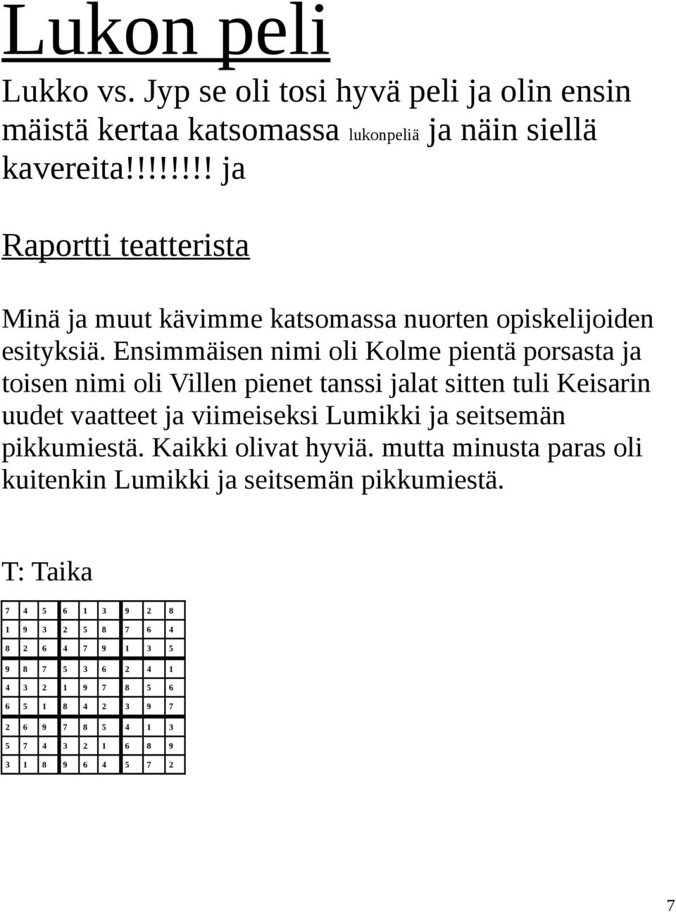 Ensimmäisen nimi oli Kolme pientä porsasta ja toisen nimi oli Villen pienet tanssi jalat sitten tuli Keisarin uudet vaatteet ja viimeiseksi Lumikki ja seitsemän