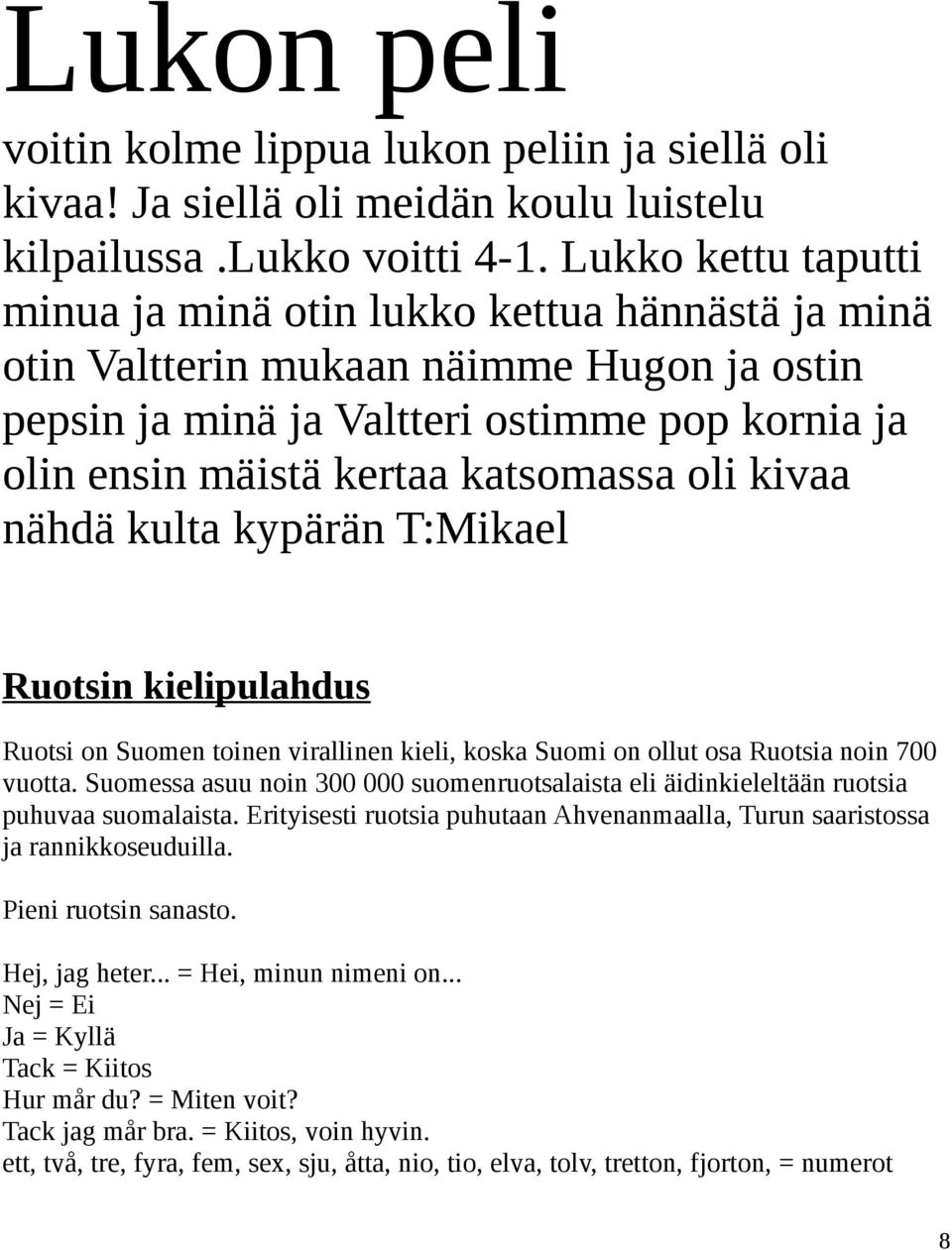 oli kivaa nähdä kulta kypärän T:Mikael Ruotsin kielipulahdus Ruotsi on Suomen toinen virallinen kieli, koska Suomi on ollut osa Ruotsia noin 700 vuotta.