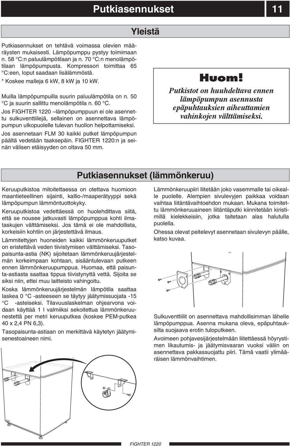 Jos lämpöpumppuun ei ole asennettu sulkuventtiilejä, sellainen on asennettava lämpöpumpun ulkopuolelle tulevan huollon helpottamiseksi.