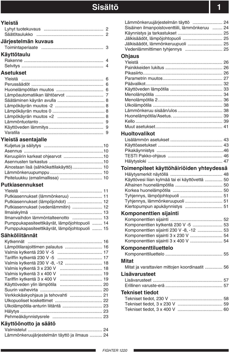 .. 9 Varatila... 9 Yleistä asentajalle Kuljetus ja säilytys...10 Asennus...10 Keruupiirin karkeat ohjearvot...10 Asennusten tarkastus...10 Ainostaan lisä (sähkökattilakäyttö)... 10 Lämmönkeruupumppu.