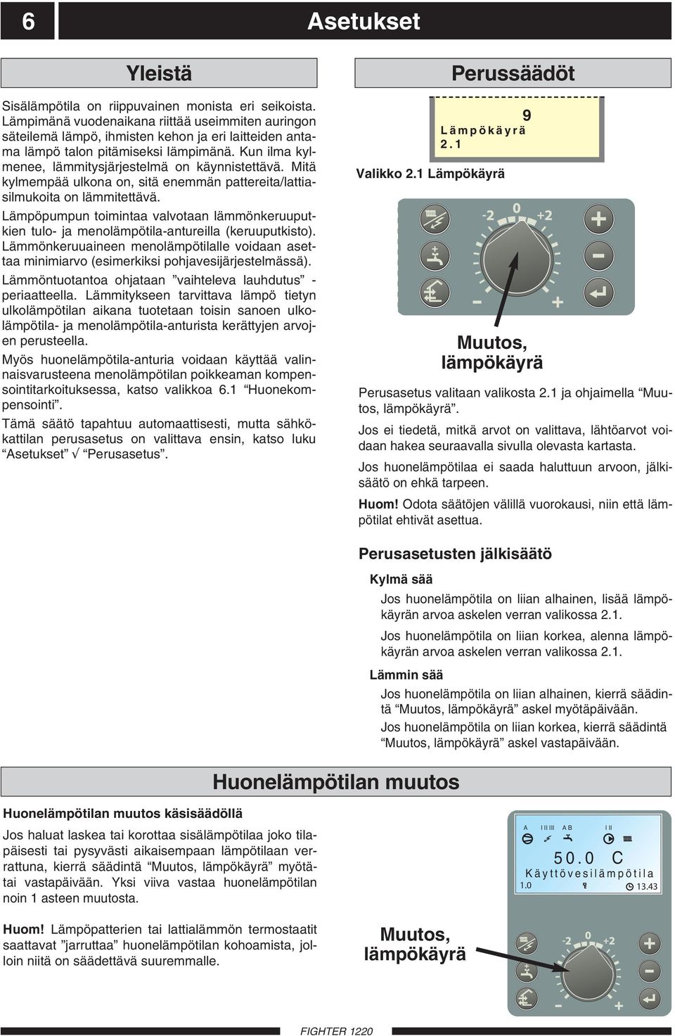 Mitä kylmempää ulkona on, sitä enemmän pattereita/lattiasilmukoita on lämmitettävä. Lämpöpumpun toimintaa valvotaan lämmönkeruuputkien tulo- ja menolämpötila-antureilla (keruuputkisto).