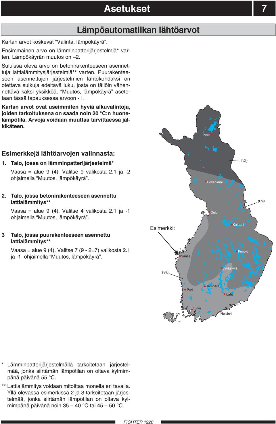 Puurakenteeseen asennettujen järjestelmien lähtökohdaksi on otettava sulkuja edeltävä luku, josta on tällöin vähennettävä kaksi yksikköä. Muutos, lämpökäyrä asetetaan tässä tapauksessa arvoon -1.