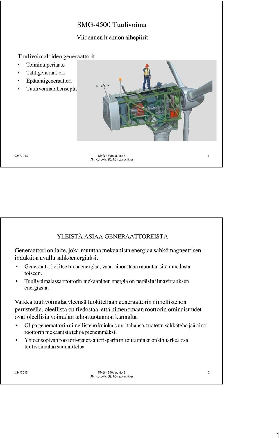 Tuulivoimalassa roottorin mekaaninen energia on peräisin ilmavirtauksen energiasta.