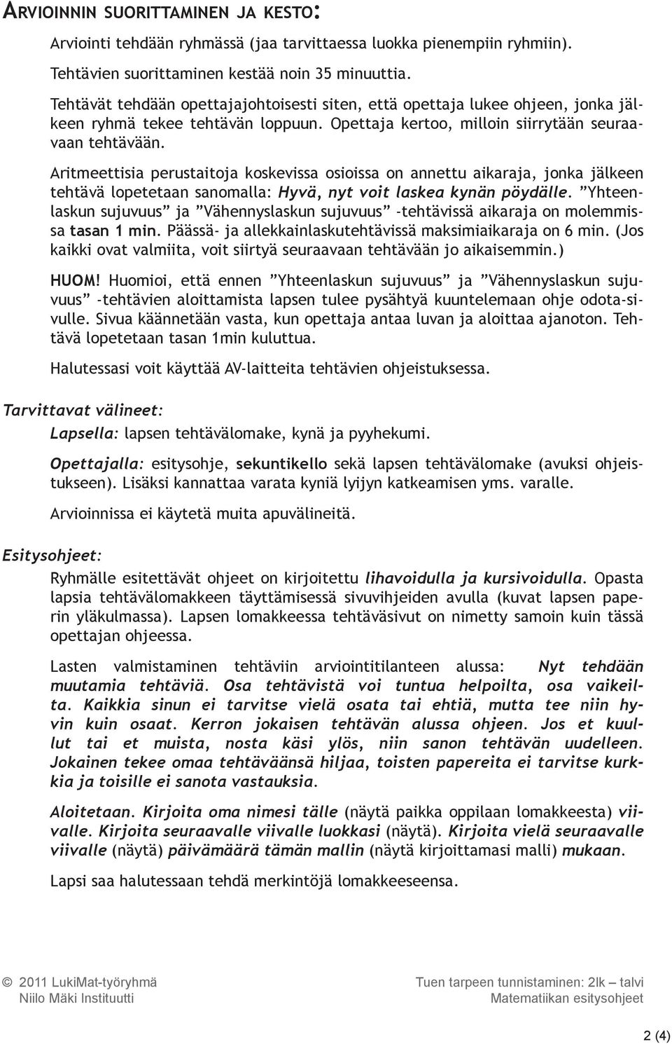 Aritmeettisia perustaitoja koskevissa osioissa on annettu aikaraja, jonka jälkeen tehtävä lopetetaan sanomalla: Hyvä, nyt voit laskea kynän pöydälle.