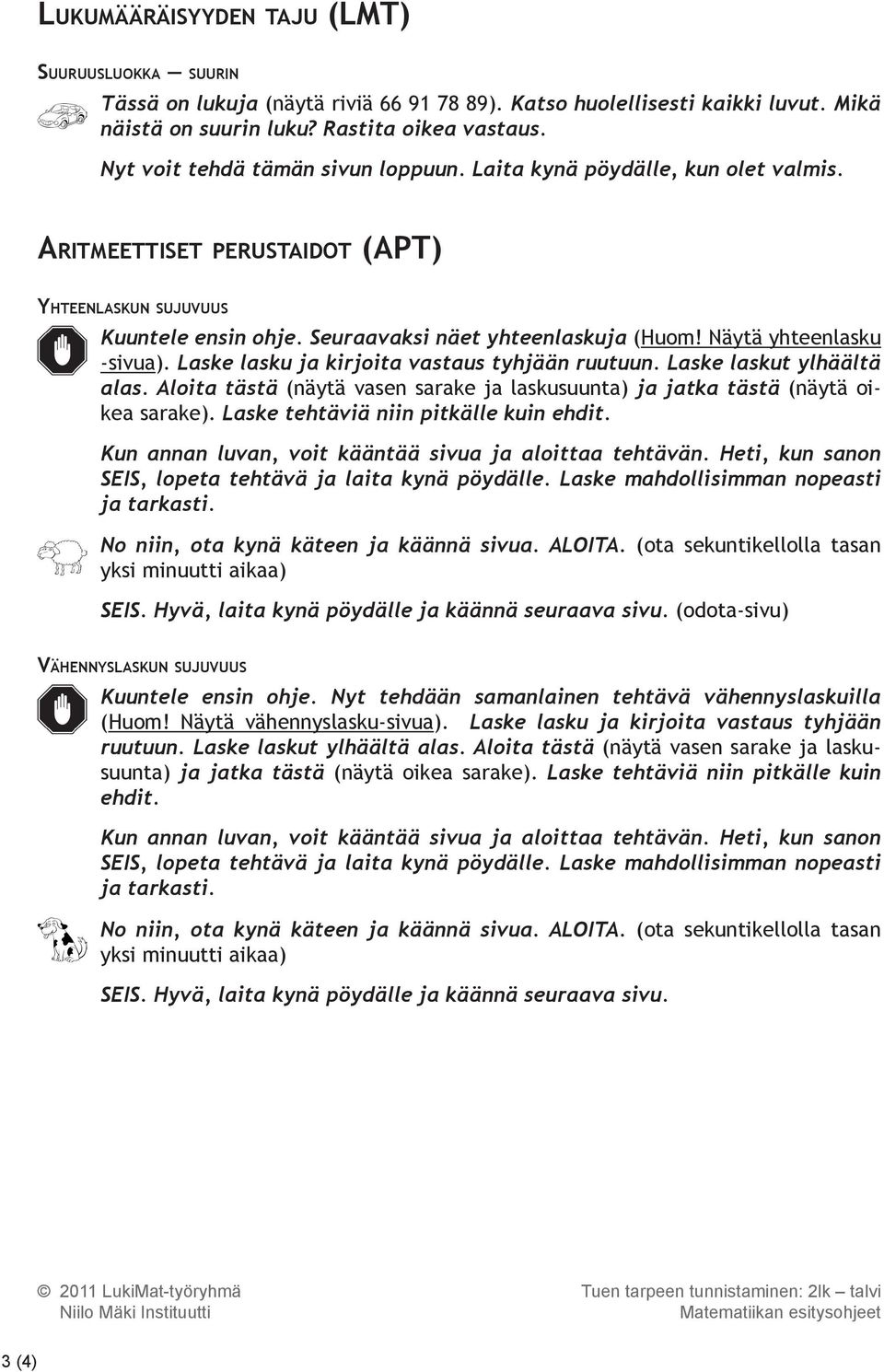 Näytä yhteenlasku -sivua). Laske lasku ja kirjoita vastaus tyhjään ruutuun. Laske laskut ylhäältä alas. Aloita tästä (näytä vasen sarake ja laskusuunta) ja jatka tästä (näytä oikea sarake).