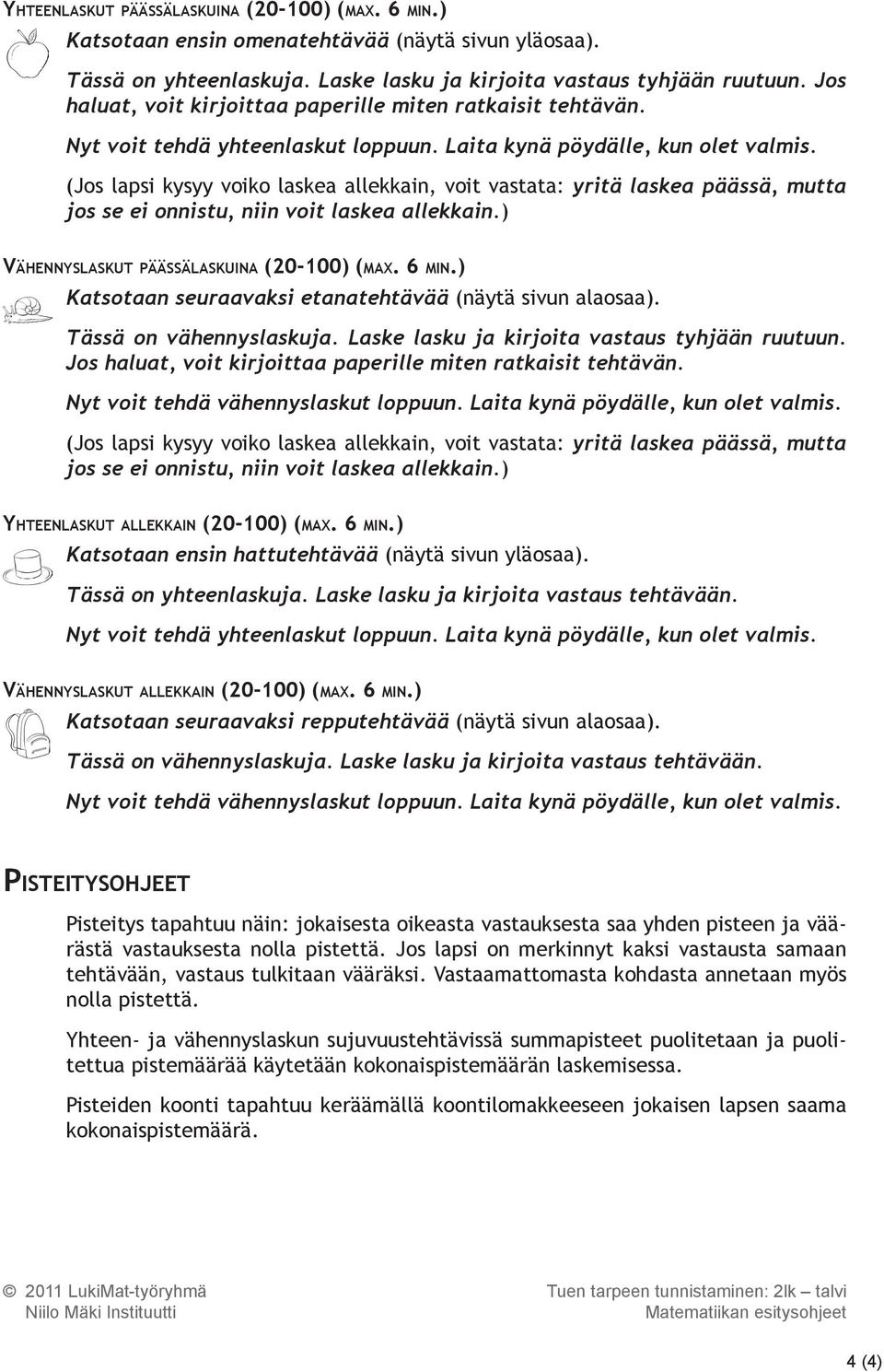 (Jos lapsi kysyy voiko laskea allekkain, voit vastata: yritä laskea päässä, mutta jos se ei onnistu, niin voit laskea allekkain.) Vähennyslaskut päässälaskuina (20-100) (max. 6 min.