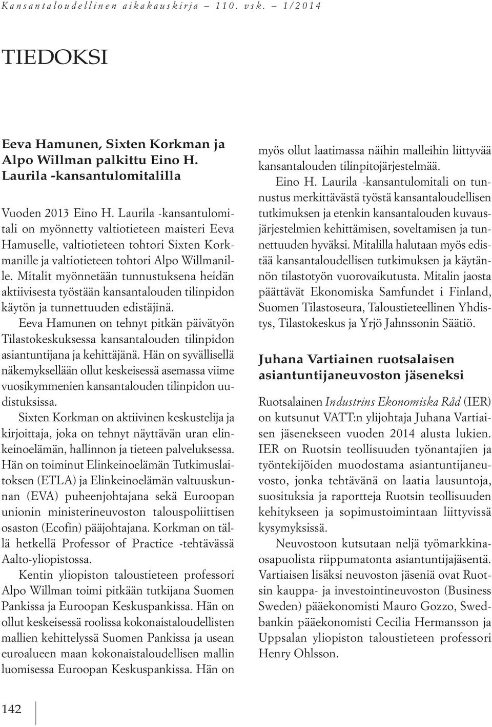 Mitalit myönnetään tunnustuksena heidän aktiivisesta työstään kansantalouden tilinpidon käytön ja tunnettuuden edistäjinä.