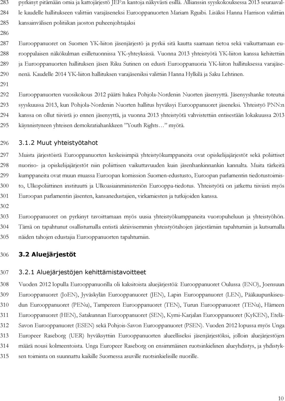 Lisäksi Hanna Harrison valittiin kansainvälisen politiikan jaoston puheenjohtajaksi Eurooppanuoret on Suomen YK-liiton jäsenjärjestö ja pyrkii sitä kautta saamaan tietoa sekä vaikuttamaan