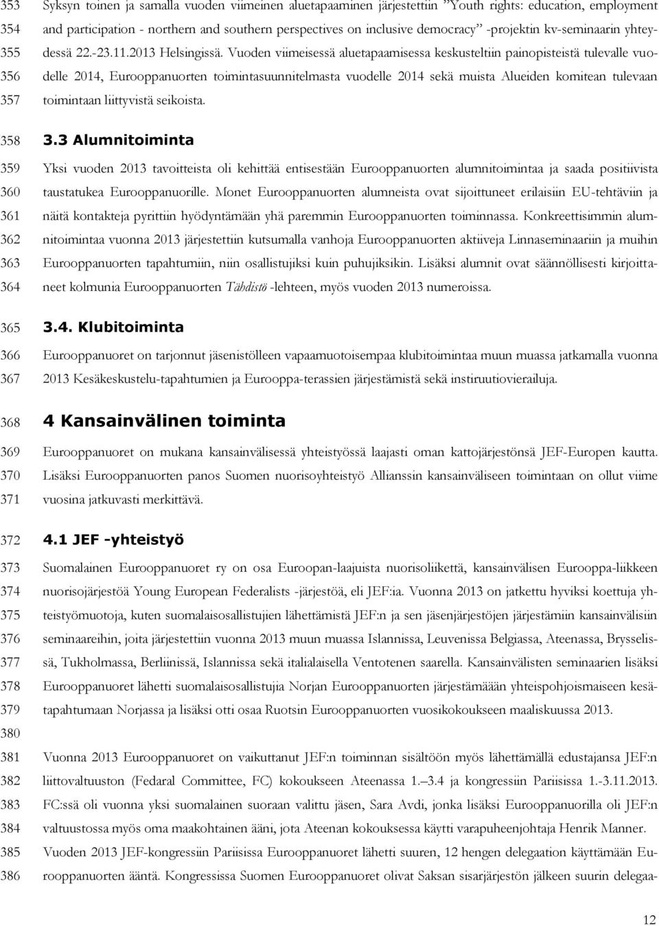 Vuoden viimeisessä aluetapaamisessa keskusteltiin painopisteistä tulevalle vuodelle 2014, Eurooppanuorten toimintasuunnitelmasta vuodelle 2014 sekä muista Alueiden komitean tulevaan toimintaan