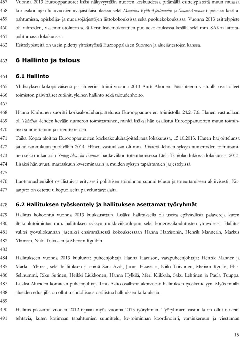 Vuonna 2013 esittelypiste oli Vihreiden, Vasemmistoliiton sekä Kristillisdemokraattien puoluekokouksissa kesällä sekä mm. SAK:n liittotapahtumassa lokakuussa.