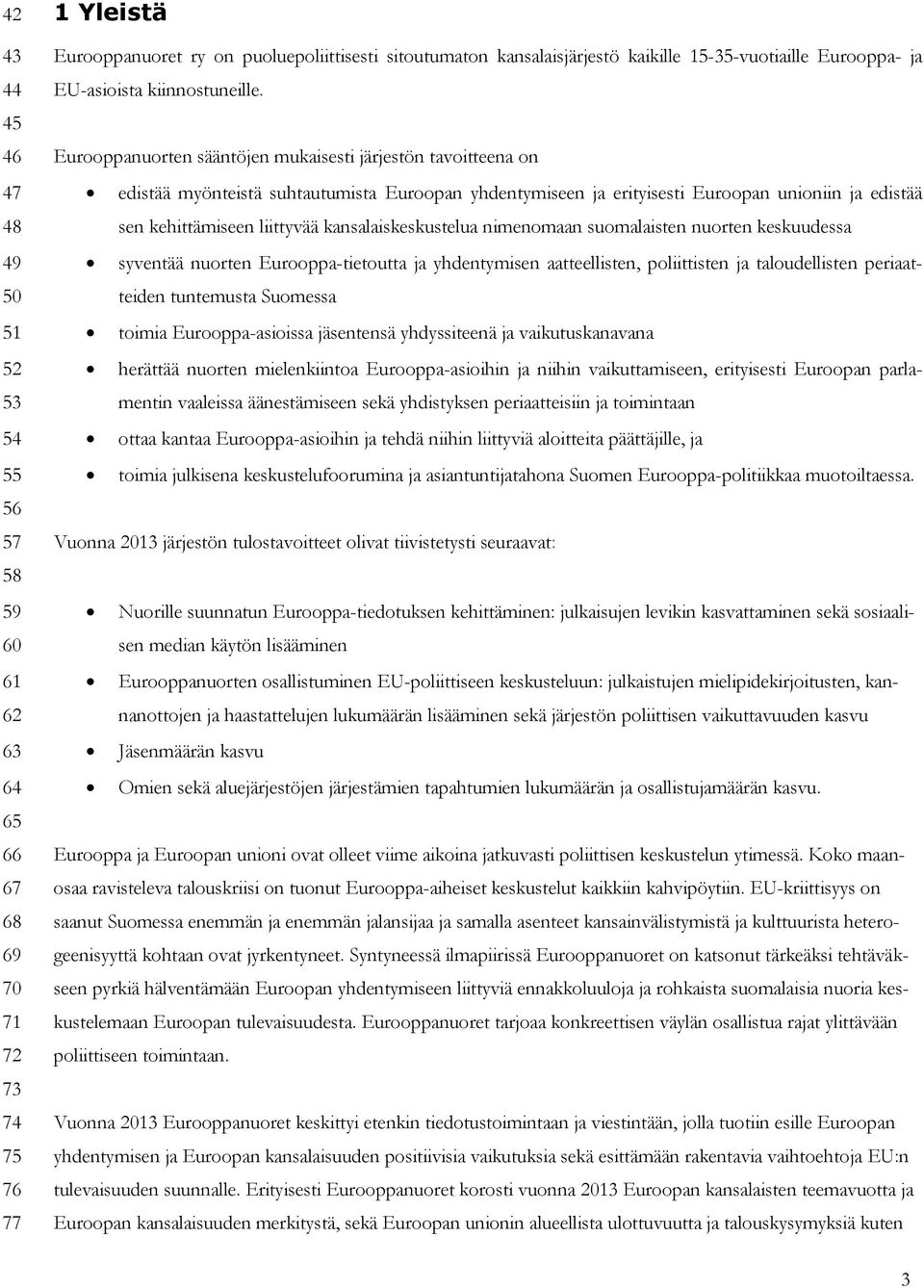 Eurooppanuorten sääntöjen mukaisesti järjestön tavoitteena on edistää myönteistä suhtautumista Euroopan yhdentymiseen ja erityisesti Euroopan unioniin ja edistää sen kehittämiseen liittyvää