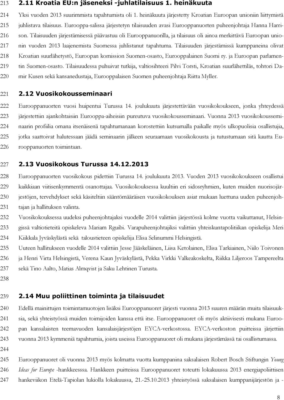 Tilaisuuden järjestämisessä päävastuu oli Eurooppanuorilla, ja tilaisuus oli ainoa merkittävä Euroopan unionin vuoden 2013 laajenemista Suomessa juhlistanut tapahtuma.