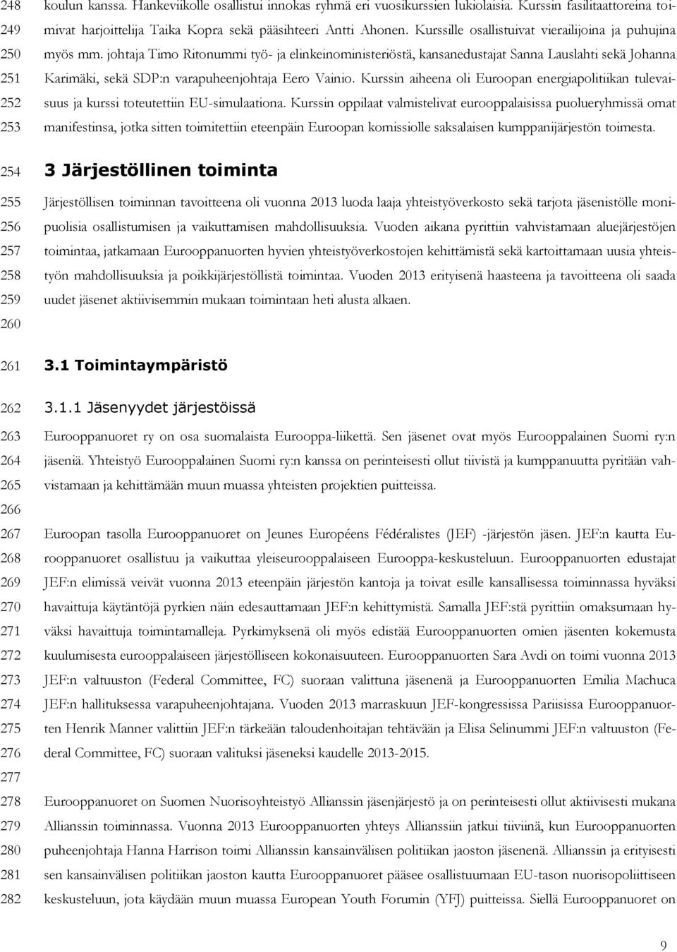 Kurssille osallistuivat vierailijoina ja puhujina myös mm.