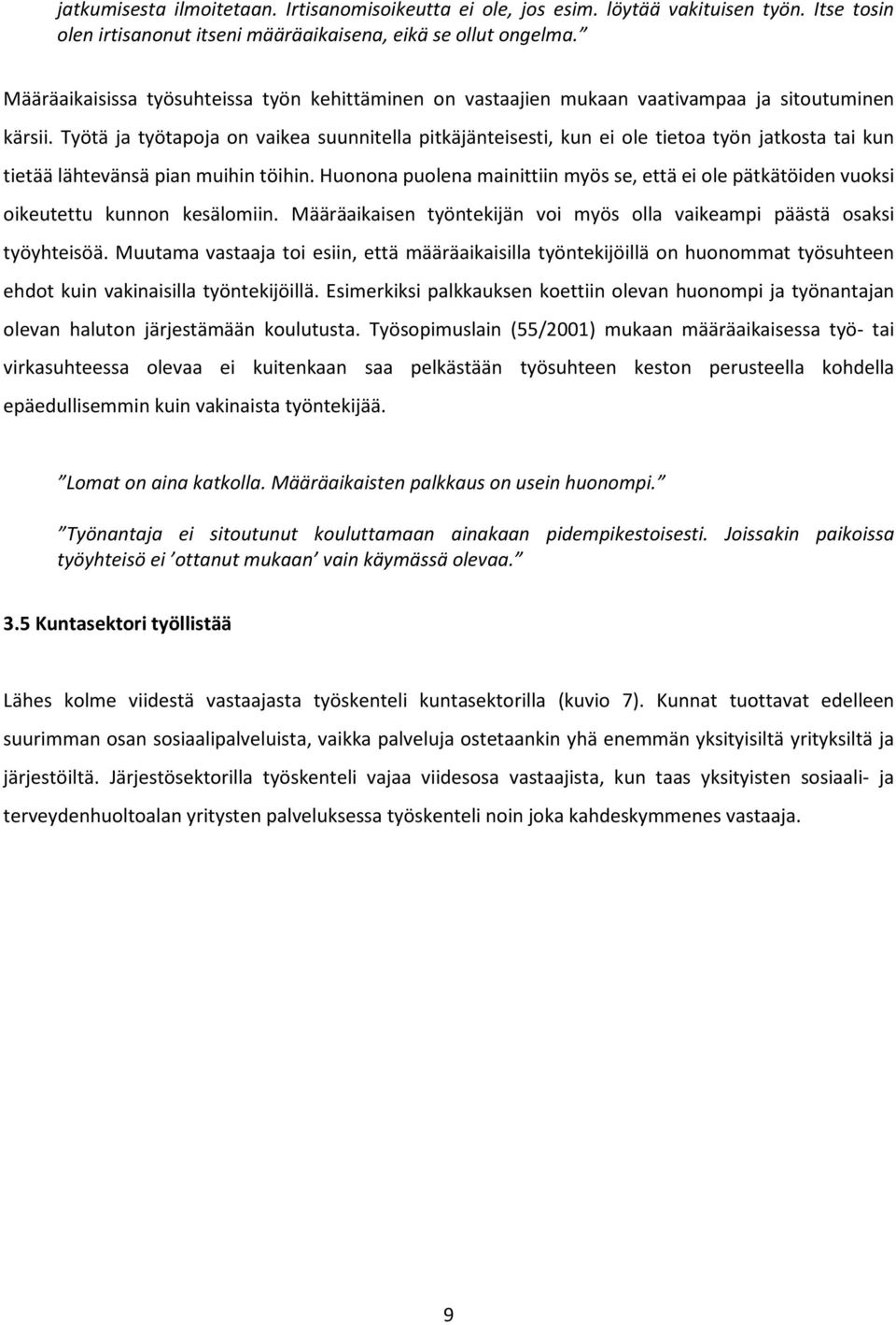 Työtä ja työtapoja on vaikea suunnitella pitkäjänteisesti, kun ei ole tietoa työn jatkosta tai kun tietää lähtevänsä pian muihin töihin.