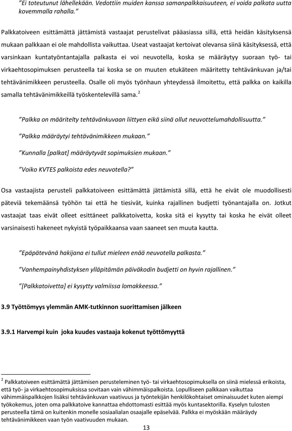 Useat vastaajat kertoivat olevansa siinä käsityksessä, että varsinkaan kuntatyöntantajalla palkasta ei voi neuvotella, koska se määräytyy suoraan työ- tai virkaehtosopimuksen perusteella tai koska se