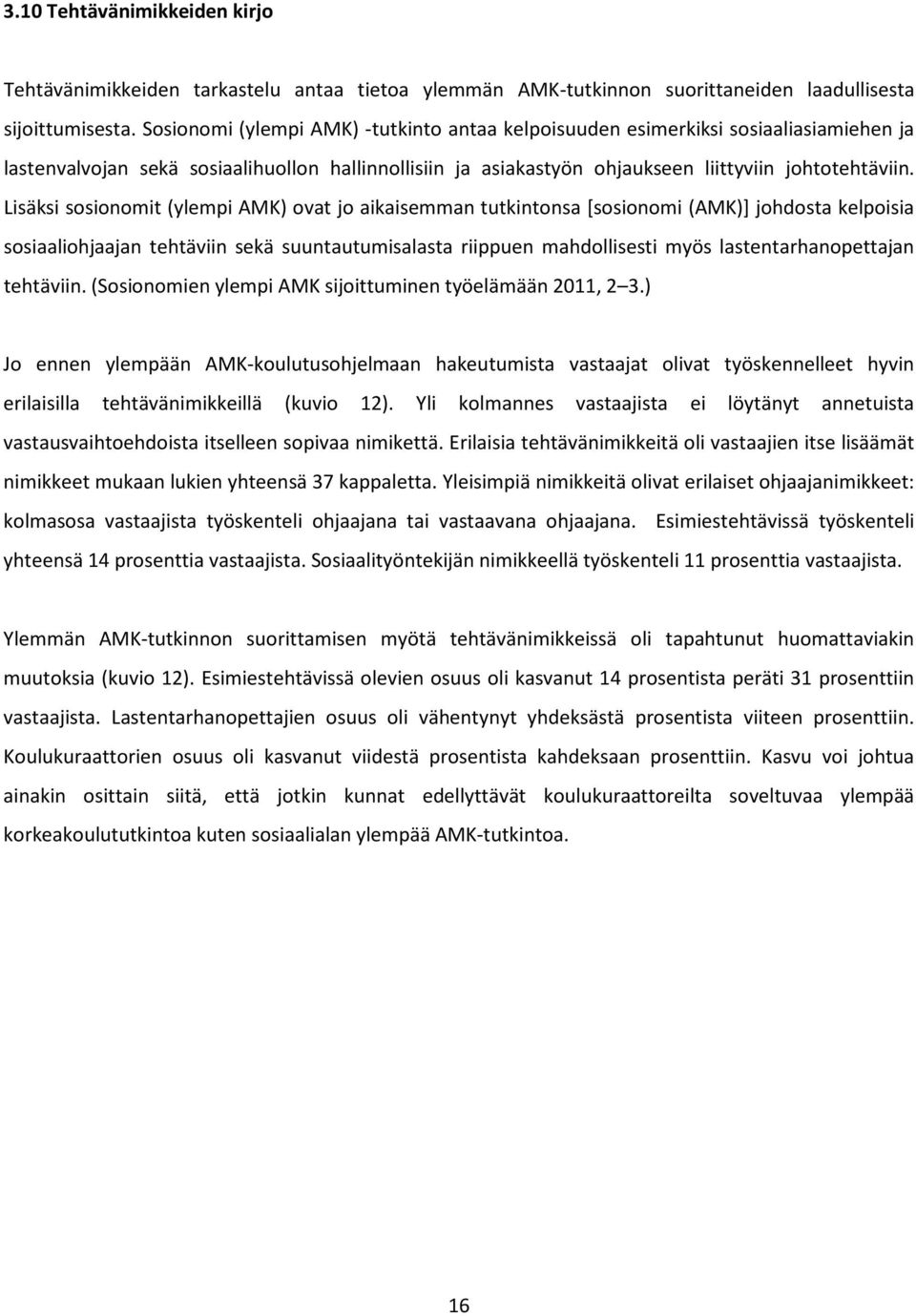 Lisäksi sosionomit (ylempi AMK) ovat jo aikaisemman tutkintonsa [sosionomi (AMK)] johdosta kelpoisia sosiaaliohjaajan tehtäviin sekä suuntautumisalasta riippuen mahdollisesti myös