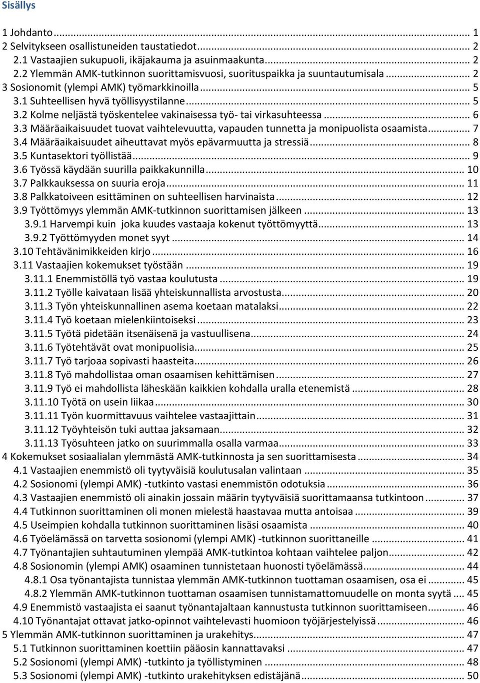 3 Määräaikaisuudet tuovat vaihtelevuutta, vapauden tunnetta ja monipuolista osaamista... 7 3.4 Määräaikaisuudet aiheuttavat myös epävarmuutta ja stressiä... 8 3.5 Kuntasektori työllistää... 9 3.