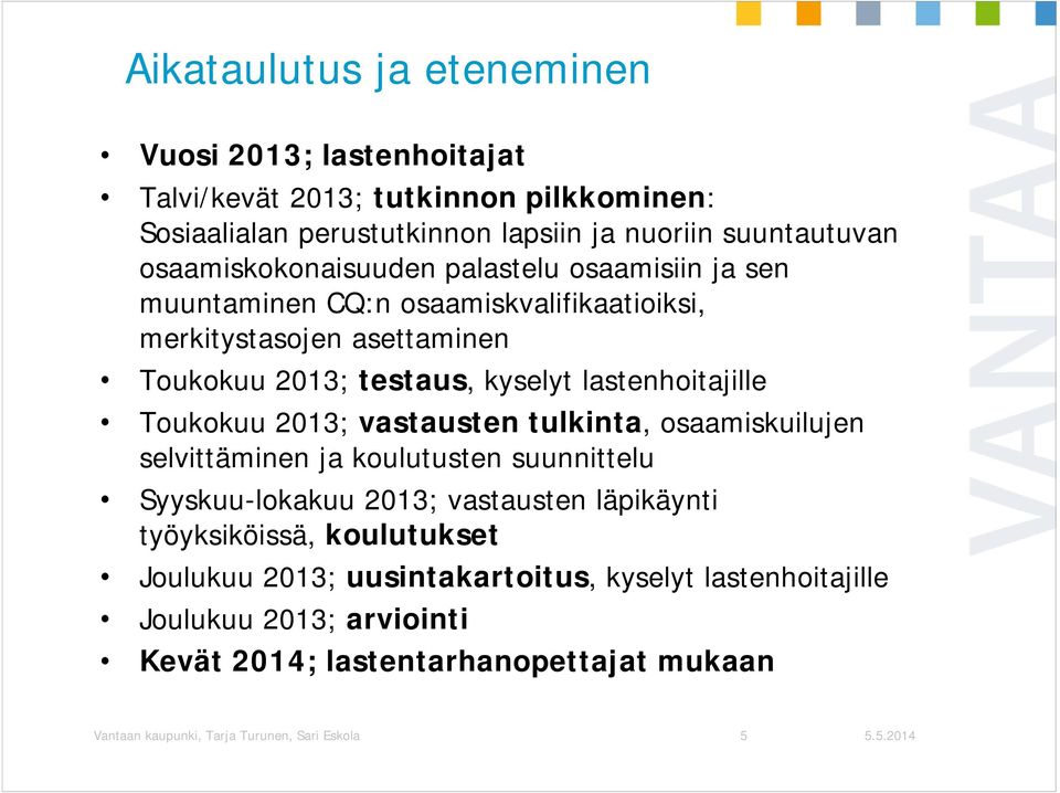 lastenhoitajille Toukokuu 2013; vastausten tulkinta, osaamiskuilujen selvittäminen ja koulutusten suunnittelu Syyskuu-lokakuu 2013; vastausten läpikäynti