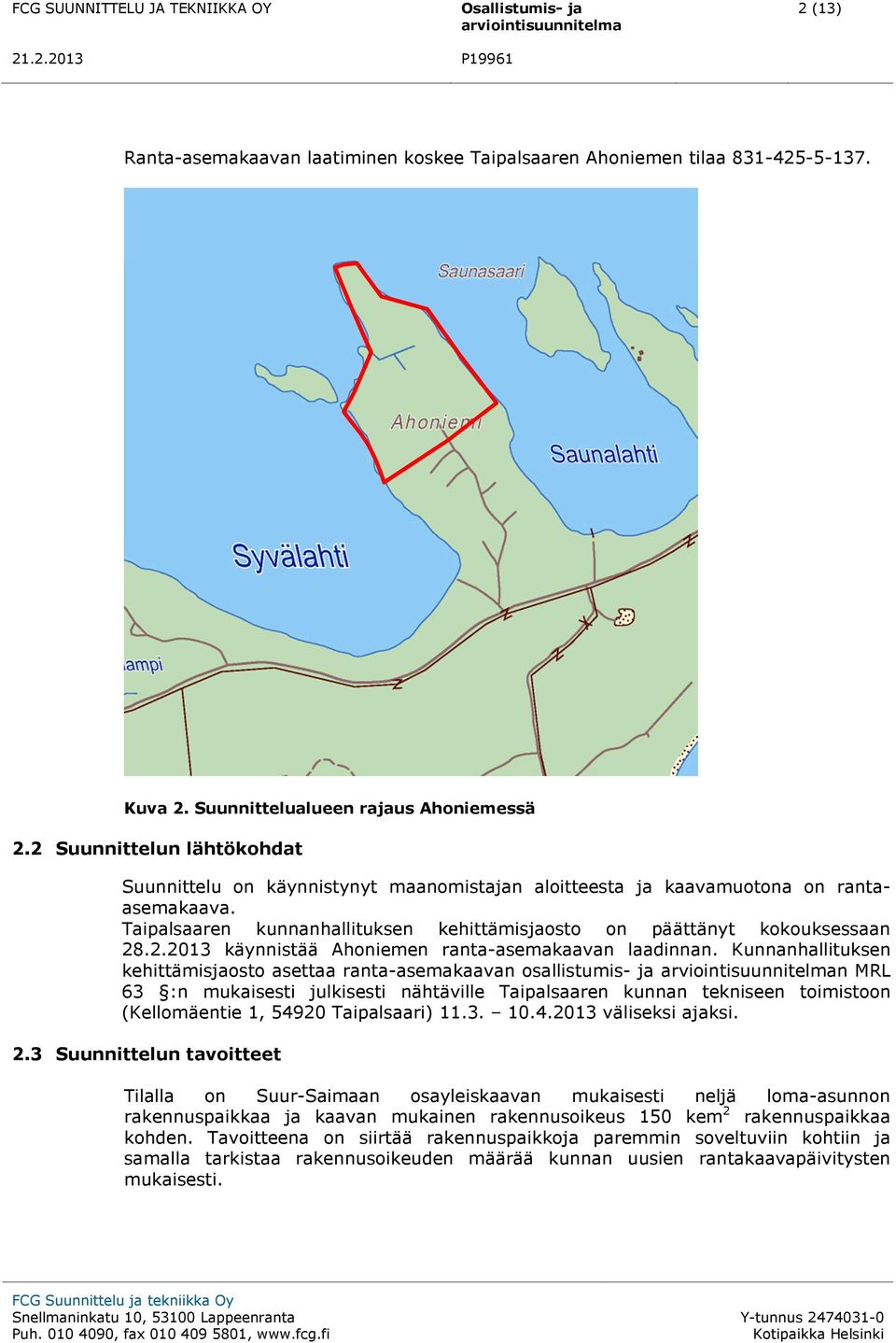 Kunnanhallituksen kehittämisjaosto asettaa ranta-asemakaavan osallistumis- ja n MRL 63 :n mukaisesti julkisesti nähtäville Taipalsaaren kunnan tekniseen toimistoon (Kellomäentie 1, 54920 Taipalsaari)