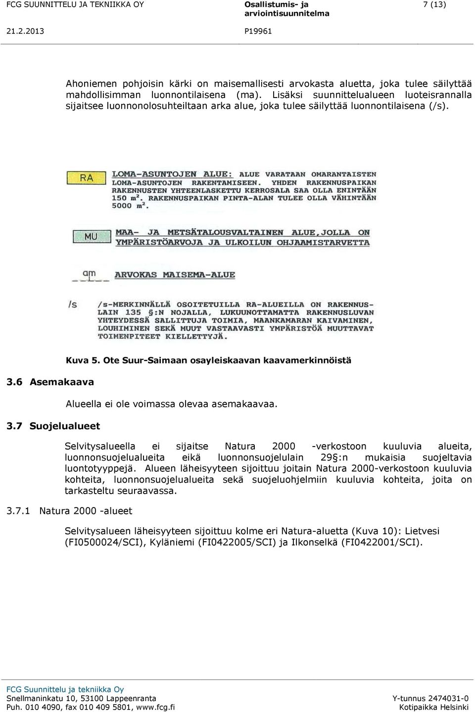 6 Asemakaava Alueella ei ole voimassa olevaa asemakaavaa. 3.