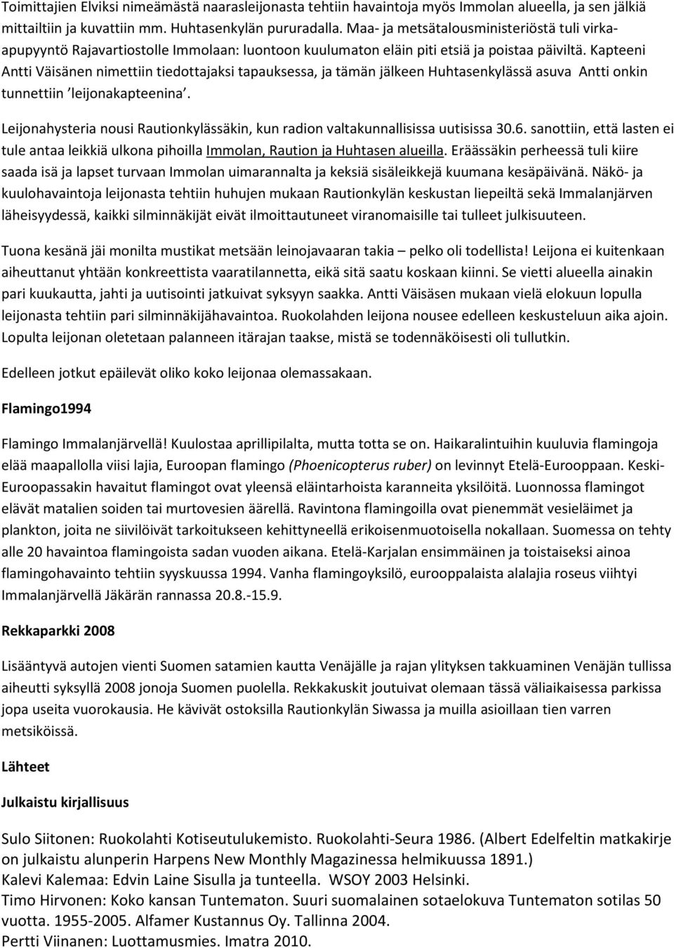 Kapteeni Antti Väisänen nimettiin tiedottajaksi tapauksessa, ja tämän jälkeen Huhtasenkylässä asuva Antti onkin tunnettiin leijonakapteenina.