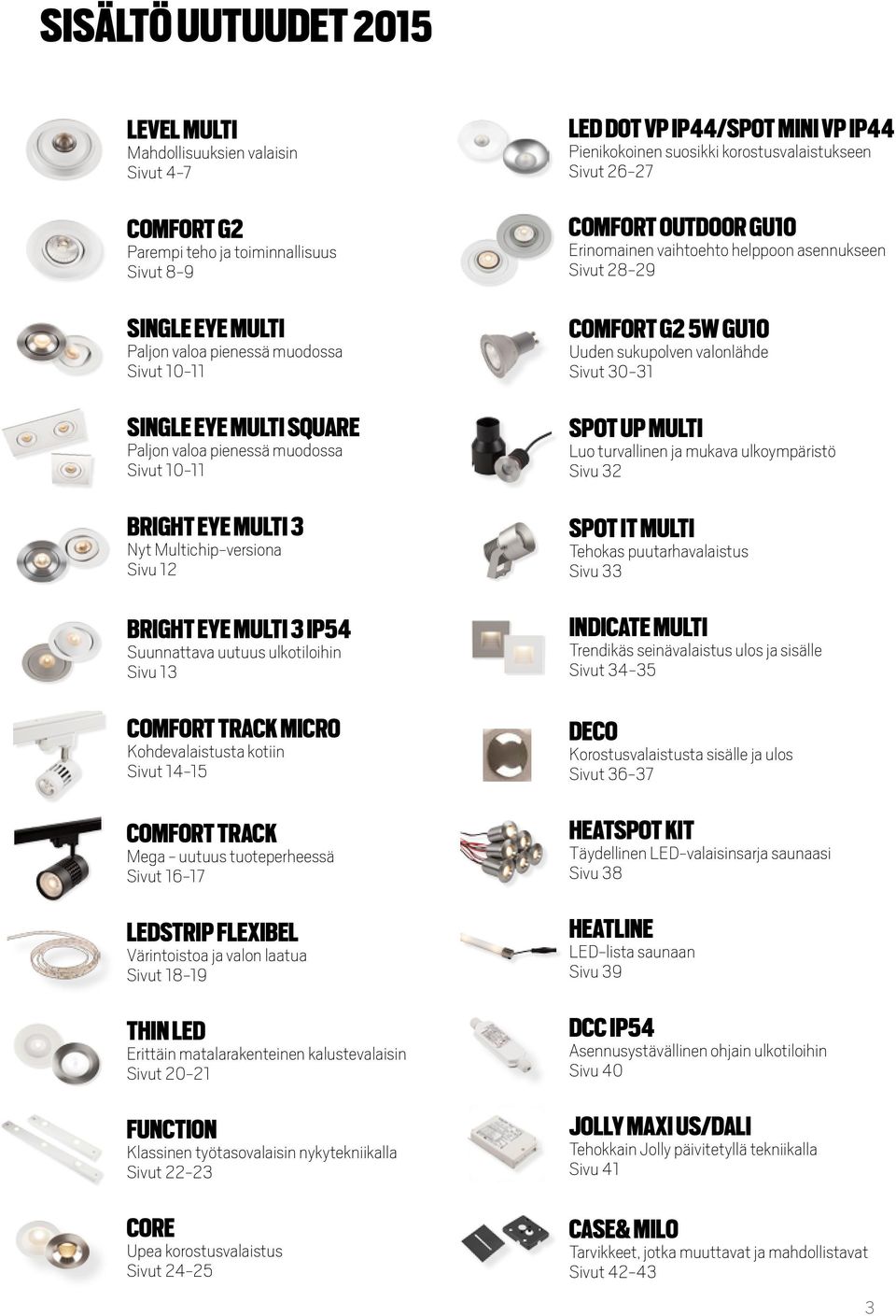 Kohdevalaistusta kotiin Sivut 14-15 COMFORT TRACK Mega - uutuus tuoteperheessä Sivut 16-17 LEDSTRIP FLEXIBEL Värintoistoa ja valon laatua Sivut 18-19 THIN LED Erittäin matalarakenteinen