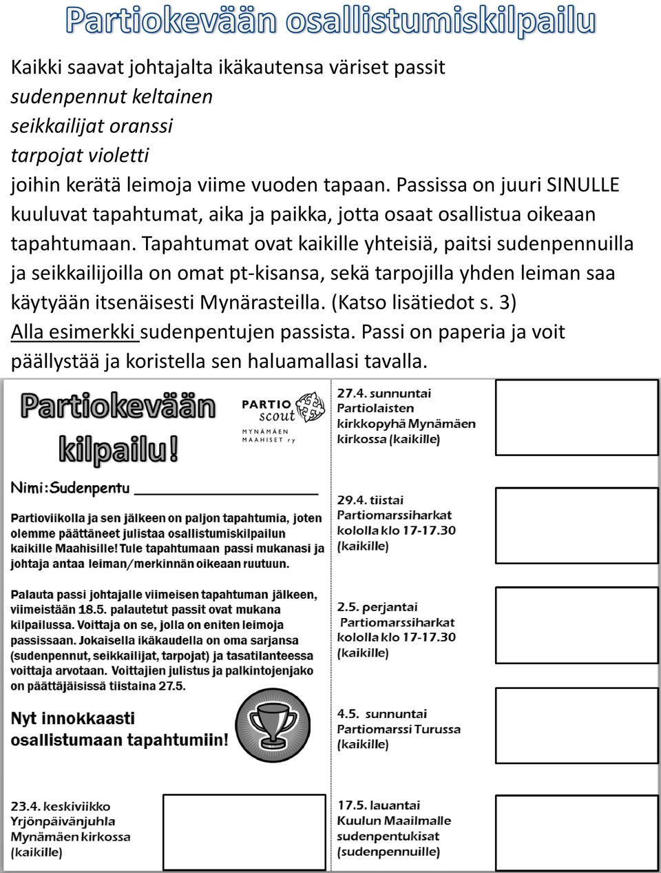 Tapahtumat ovat kaikille yhteisiä, paitsi sudenpennuilla ja seikkailijoilla on omat pt-kisansa, sekä tarpojilla yhden leiman saa käytyään