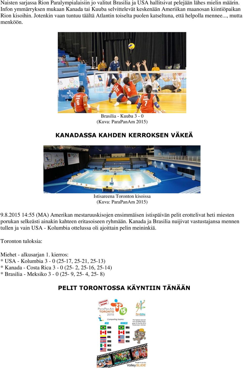 .., mutta menköön. Brasilia - Kuuba 3-0 (Kuva: ParaPanAm 2015) KANADASSA KAHDEN KERROKSEN VÄKEÄ Istisareena Toronton kisoissa (Kuva: ParaPanAm 2015) 9.8.