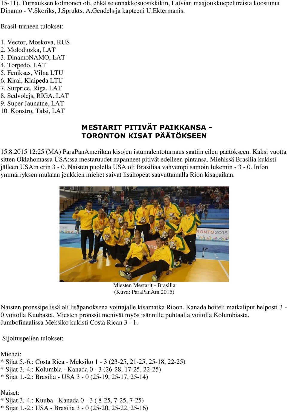 Konstro, Talsi, LAT MESTARIT PITIVÄT PAIKKANSA - TORONTON KISAT PÄÄTÖKSEEN 15.8.2015 12:25 (MA) ParaPanAmerikan kisojen istumalentoturnaus saatiin eilen päätökseen.