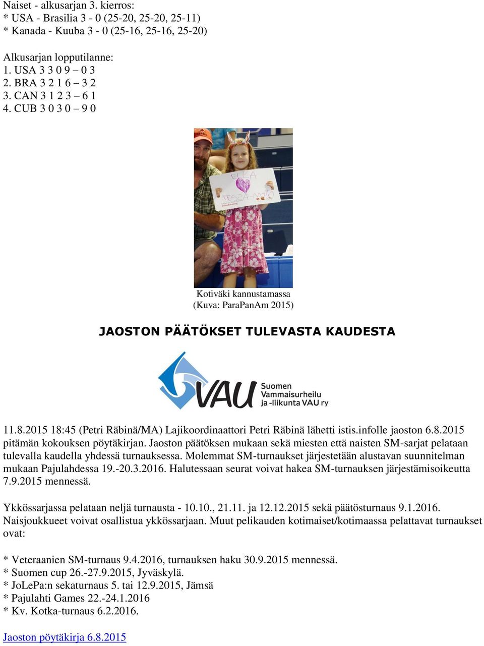 infolle jaoston 6.8.2015 pitämän kokouksen pöytäkirjan. Jaoston päätöksen mukaan sekä miesten että naisten SM-sarjat pelataan tulevalla kaudella yhdessä turnauksessa.