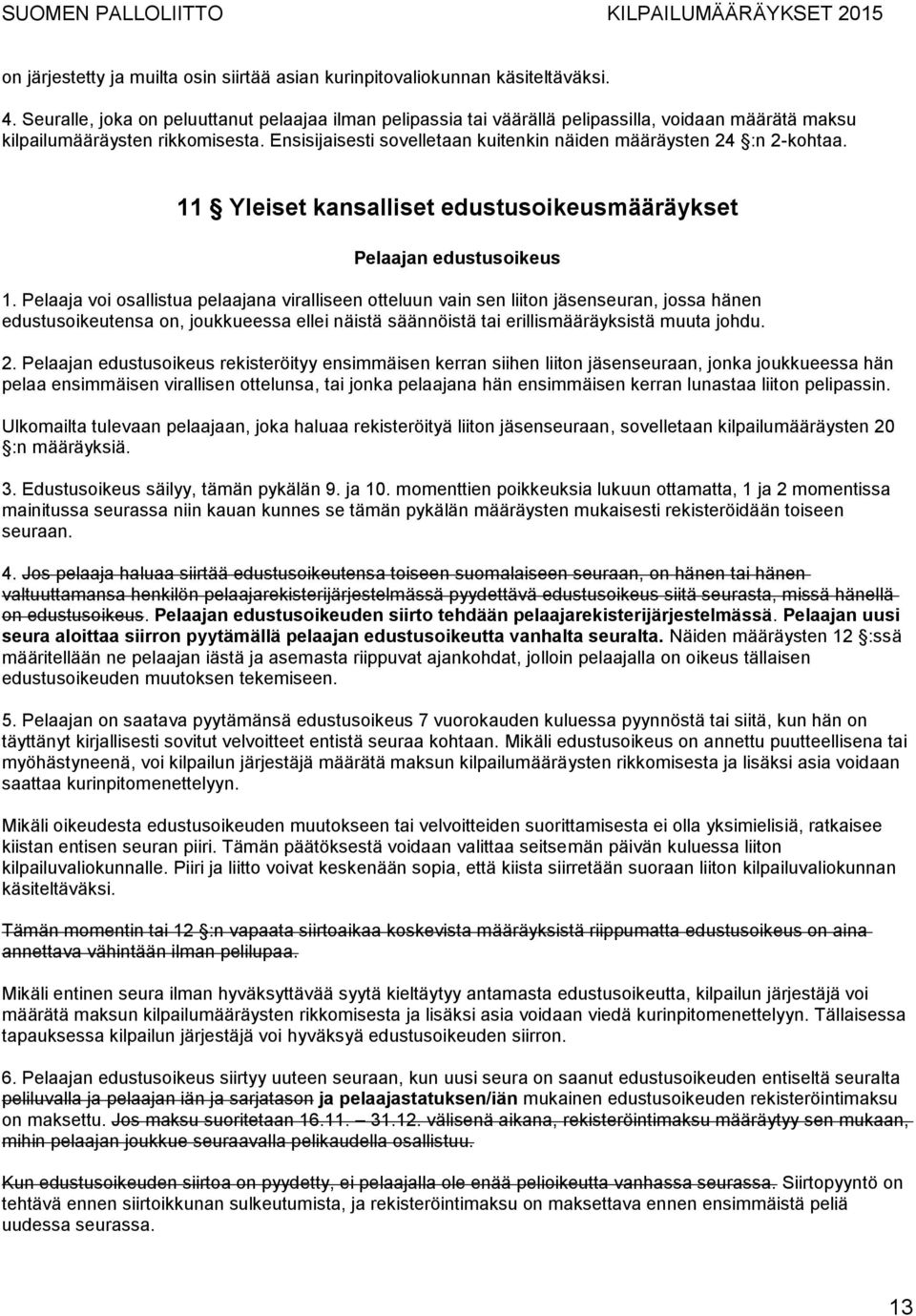 Ensisijaisesti sovelletaan kuitenkin näiden määräysten 24 :n 2-kohtaa. 11 Yleiset kansalliset edustusoikeusmääräykset Pelaajan edustusoikeus 1.