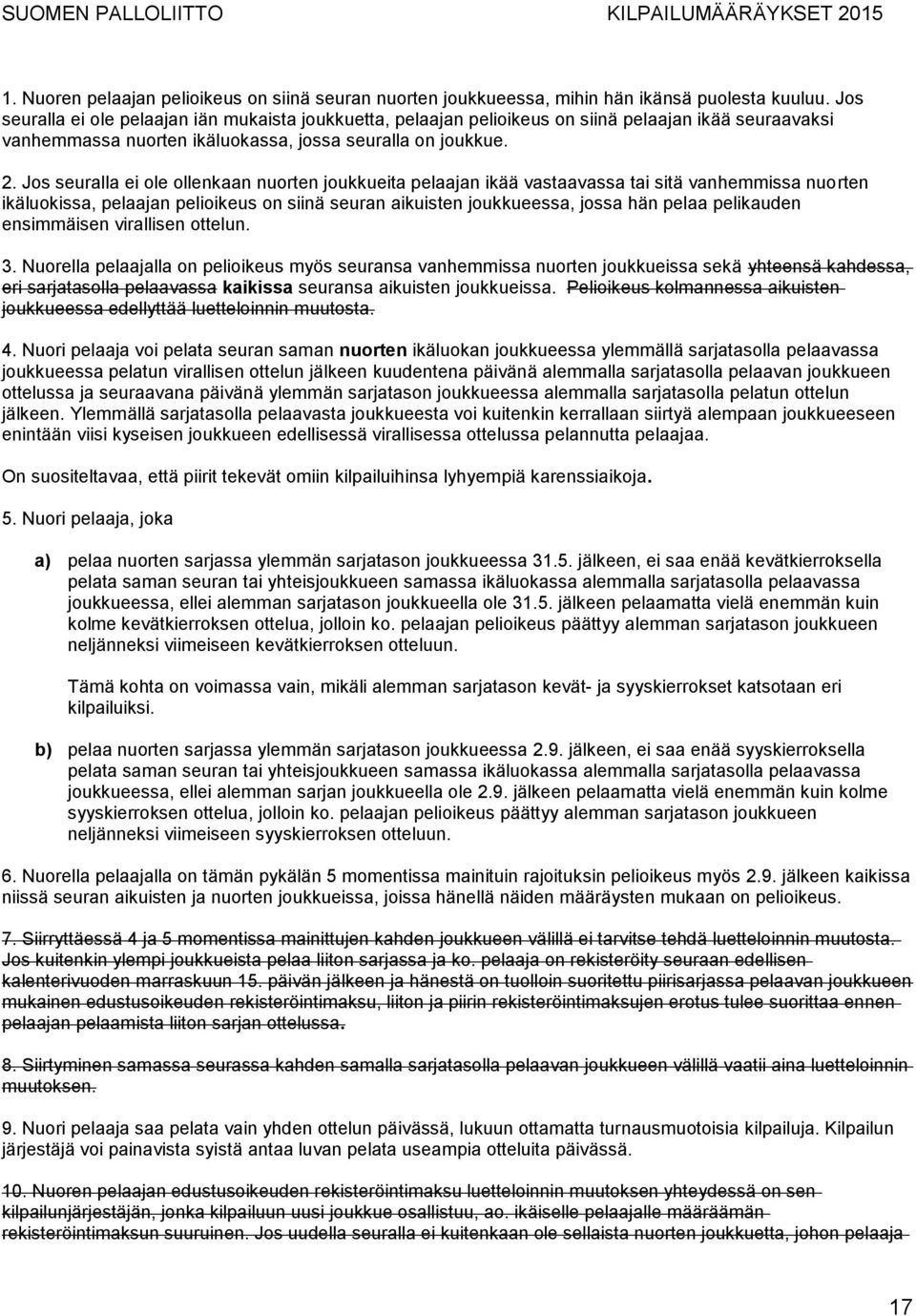 Jos seuralla ei ole ollenkaan nuorten joukkueita pelaajan ikää vastaavassa tai sitä vanhemmissa nuorten ikäluokissa, pelaajan pelioikeus on siinä seuran aikuisten joukkueessa, jossa hän pelaa