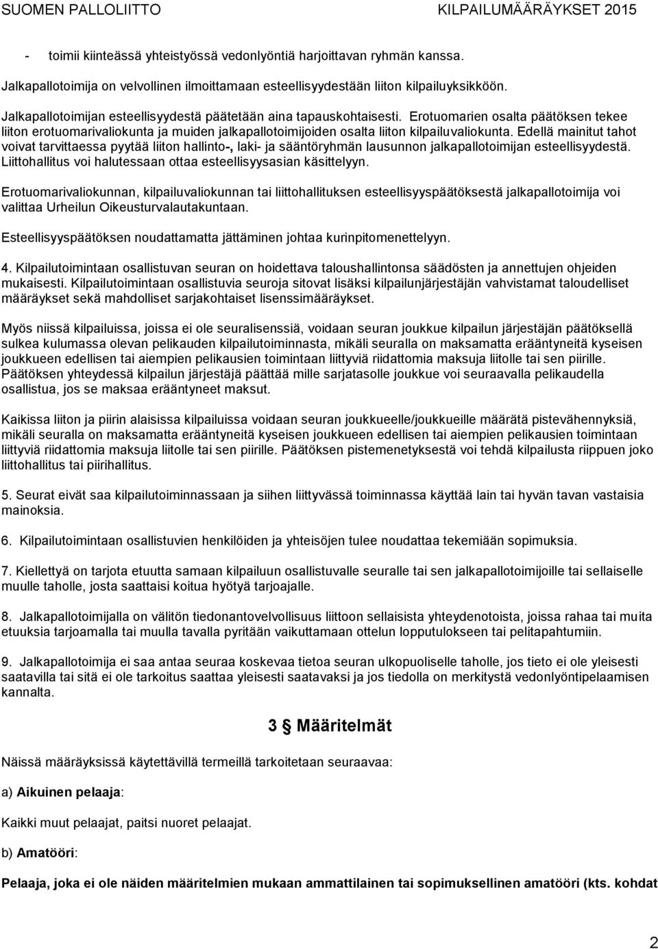 Edellä mainitut tahot voivat tarvittaessa pyytää liiton hallinto-, laki- ja sääntöryhmän lausunnon jalkapallotoimijan esteellisyydestä.